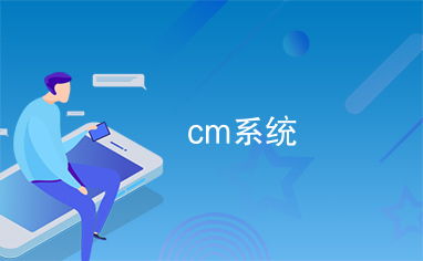 cm系统是什么意思,什么是CM系统？